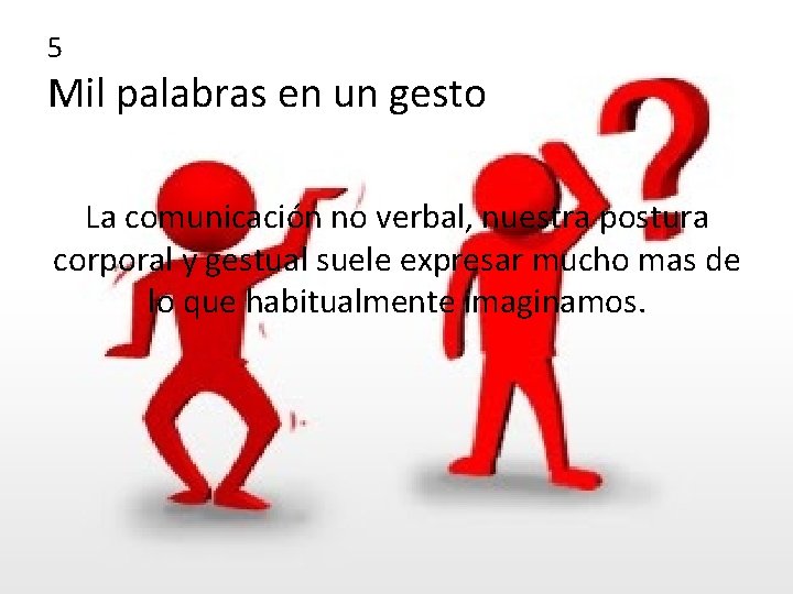 5 Mil palabras en un gesto La comunicación no verbal, nuestra postura corporal y