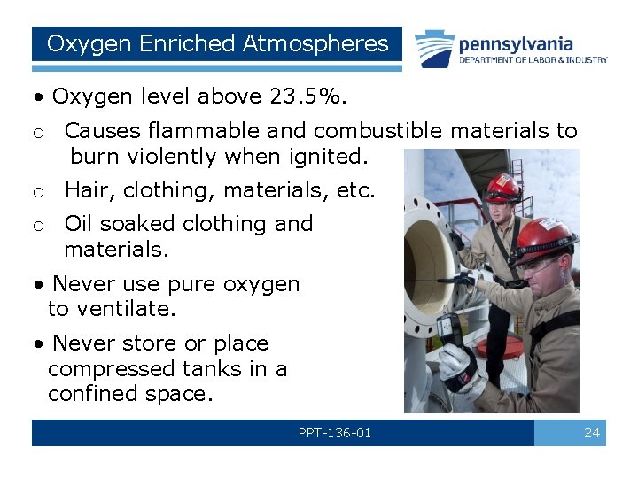 Oxygen Enriched Atmospheres • Oxygen level above 23. 5%. o Causes flammable and combustible