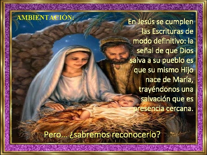 AMBIENTACIÓN: En Jesús se cumplen las Escrituras de modo definitivo: la señal de que