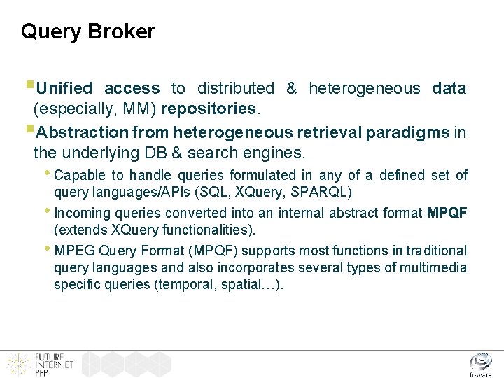 Query Broker §Unified access to distributed & heterogeneous data (especially, MM) repositories. §Abstraction from