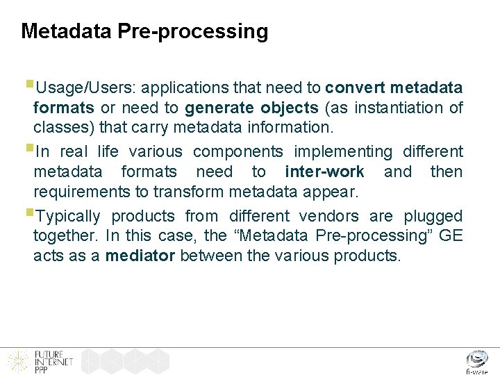 Metadata Pre-processing §Usage/Users: applications that need to convert metadata formats or need to generate