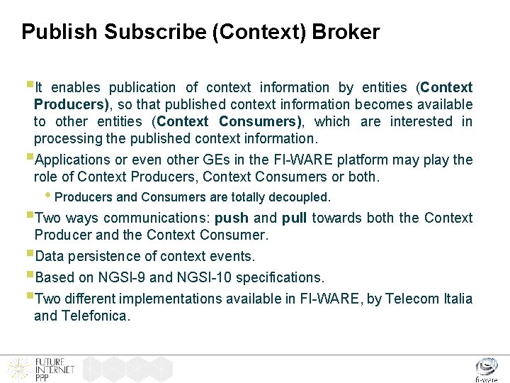 Publish Subscribe (Context) Broker §It enables publication of context information by entities (Context Producers),