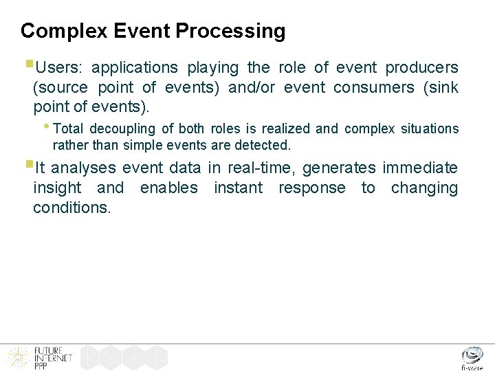 Complex Event Processing §Users: applications playing the role of event producers (source point of