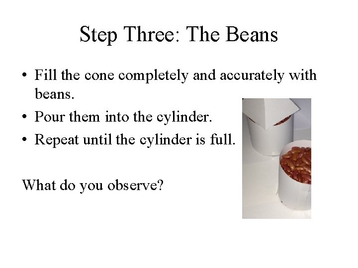 Step Three: The Beans • Fill the cone completely and accurately with beans. •