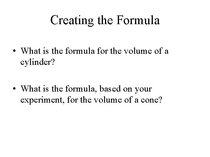 Creating the Formula • What is the formula for the volume of a cylinder?