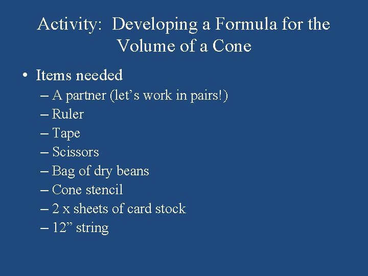 Activity: Developing a Formula for the Volume of a Cone • Items needed –