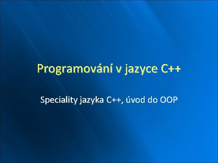 Programování v jazyce C++ Speciality jazyka C++, úvod do OOP 