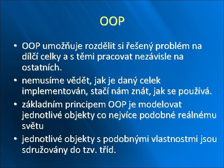 OOP • OOP umožňuje rozdělit si řešený problém na dílčí celky a s těmi