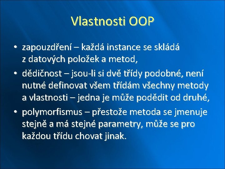 Vlastnosti OOP • zapouzdření – každá instance se skládá z datových položek a metod,