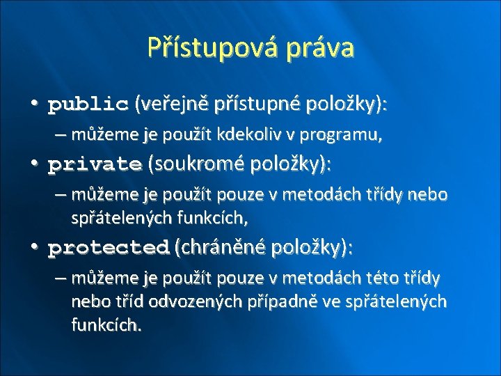 Přístupová práva • public (veřejně přístupné položky): – můžeme je použít kdekoliv v programu,