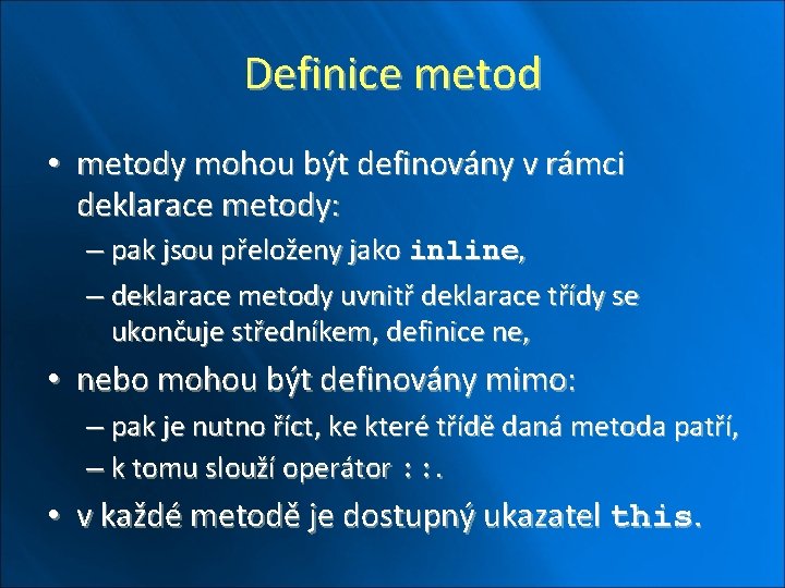 Definice metod • metody mohou být definovány v rámci deklarace metody: – pak jsou