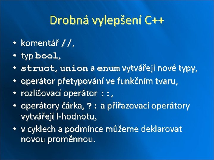 Drobná vylepšení C++ komentář //, typ bool, struct, union a enum vytvářejí nové typy,