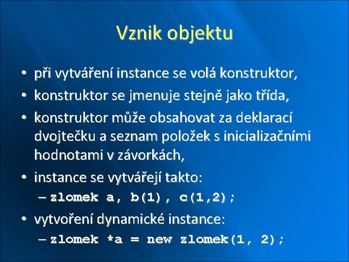 Vznik objektu při vytváření instance se volá konstruktor, konstruktor se jmenuje stejně jako třída,