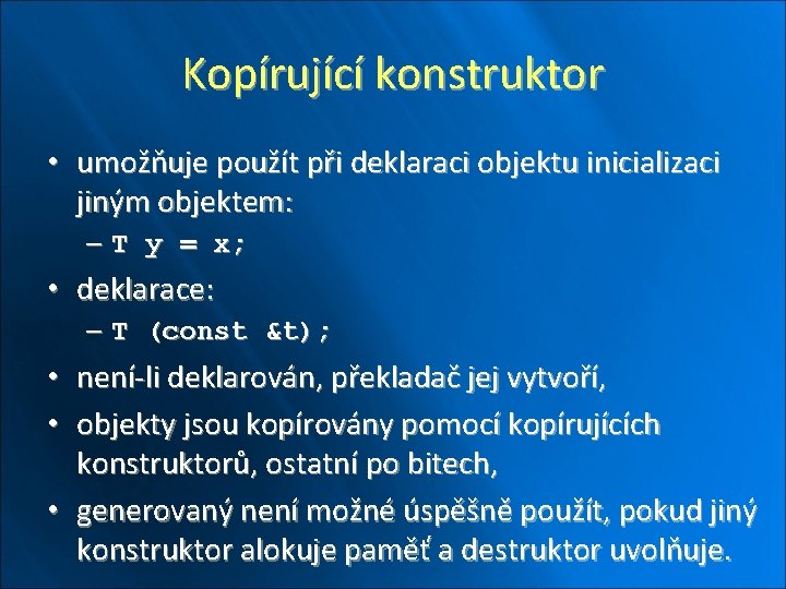 Kopírující konstruktor • umožňuje použít při deklaraci objektu inicializaci jiným objektem: – T y