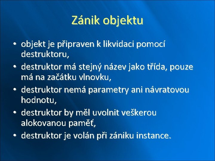 Zánik objektu • objekt je připraven k likvidaci pomocí destruktoru, • destruktor má stejný