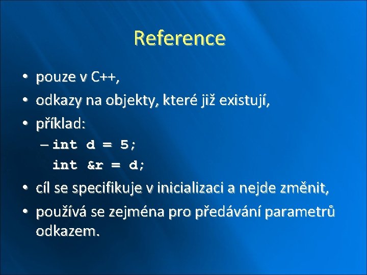 Reference • • • pouze v C++, odkazy na objekty, které již existují, příklad:
