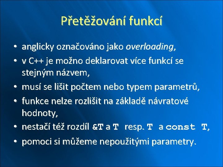 Přetěžování funkcí • anglicky označováno jako overloading, • v C++ je možno deklarovat více