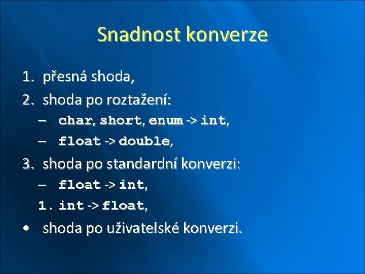 Snadnost konverze 1. přesná shoda, 2. shoda po roztažení: – char, short, enum ->