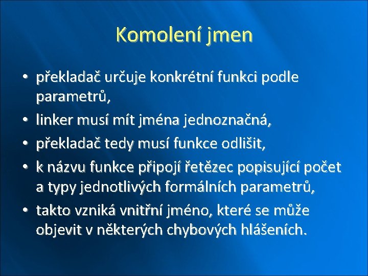 Komolení jmen • překladač určuje konkrétní funkci podle parametrů, • linker musí mít jména