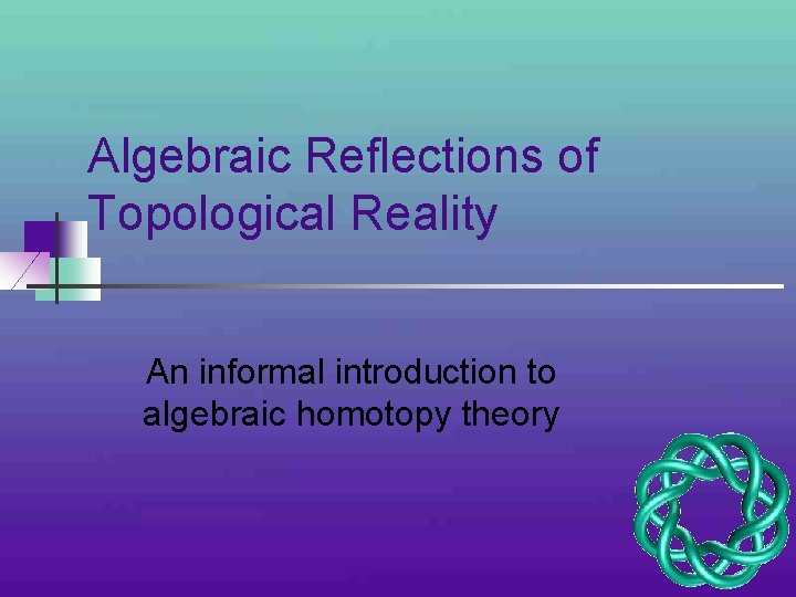 Algebraic Reflections of Topological Reality An informal introduction to algebraic homotopy theory 