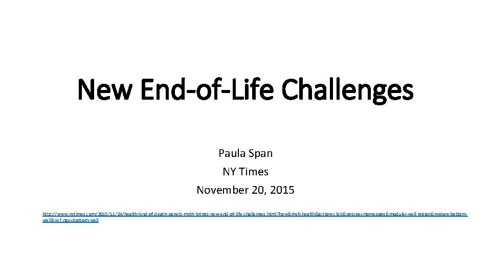 New End-of-Life Challenges Paula Span NY Times November 20, 2015 http: //www. nytimes. com/2015/11/24/health/end-of-death-panels-myth-brings-new-end-of-life-challenges.