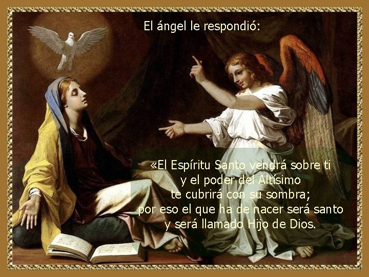 El ángel le respondió: «El Espíritu Santo vendrá sobre ti y el poder del