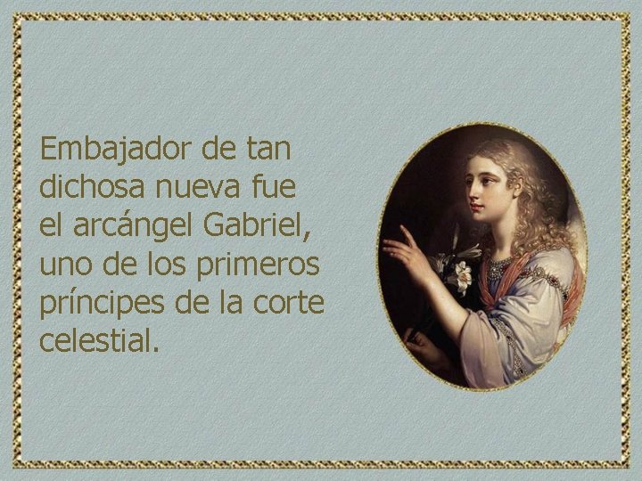 Embajador de tan dichosa nueva fue el arcángel Gabriel, uno de los primeros príncipes