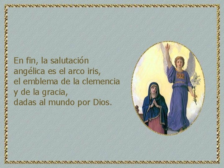 En fin, la salutación angélica es el arco iris, el emblema de la clemencia