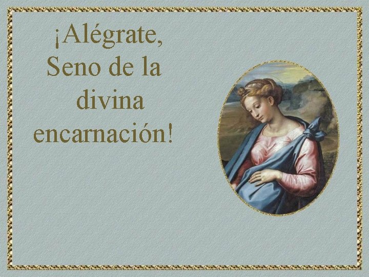 ¡Alégrate, Seno de la divina encarnación! 
