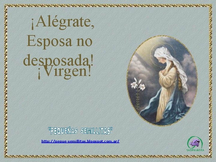 ¡Alégrate, Esposa no desposada! ¡Virgen! http: //peque-semillitas. blogspot. com. ar/ 