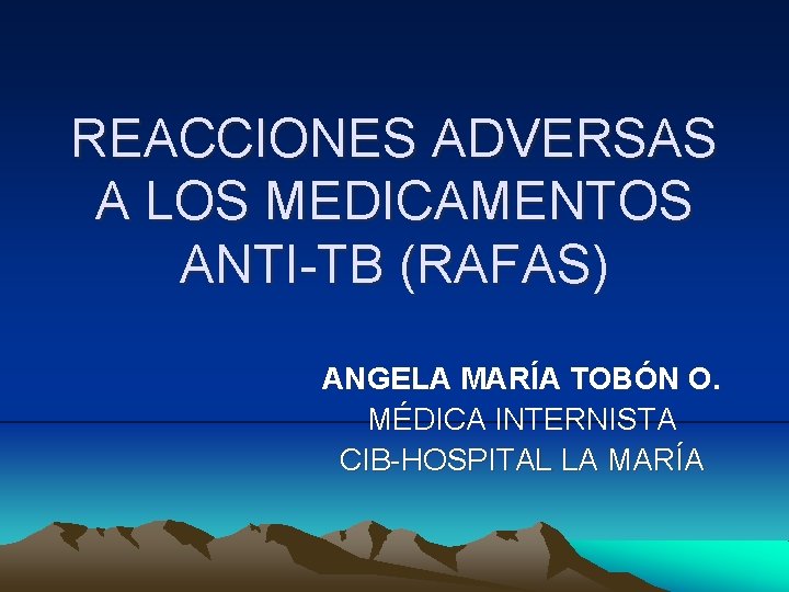 REACCIONES ADVERSAS A LOS MEDICAMENTOS ANTI-TB (RAFAS) ANGELA MARÍA TOBÓN O. MÉDICA INTERNISTA CIB-HOSPITAL