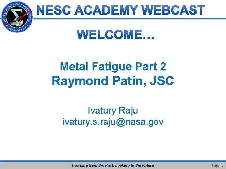 Metal Fatigue Part 2 Raymond Patin, JSC Ivatury Raju ivatury. s. raju@nasa. gov Learning