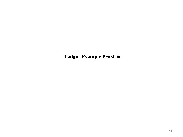 Fatigue Example Problem 43 