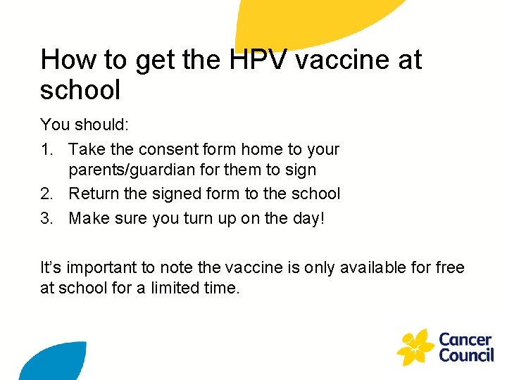 How to get the HPV vaccine at school You should: 1. Take the consent