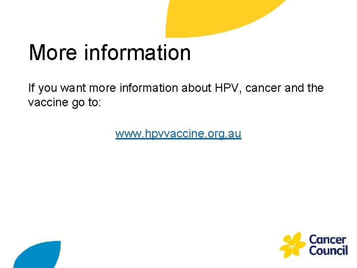 More information If you want more information about HPV, cancer and the vaccine go