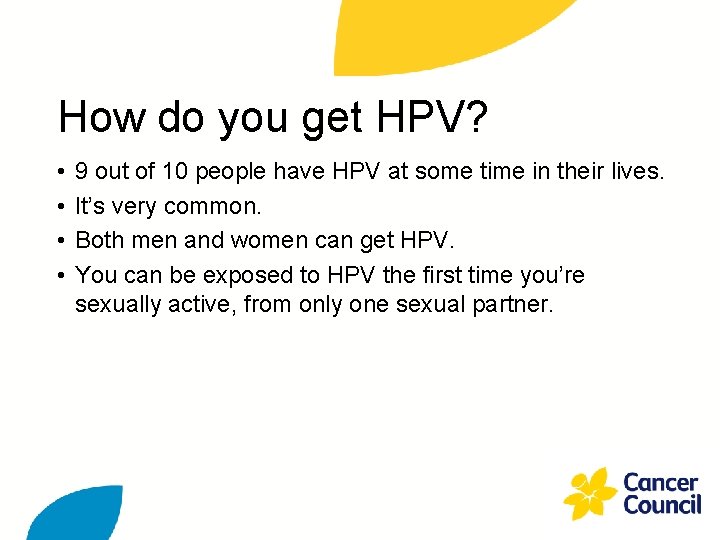 How do you get HPV? • • 9 out of 10 people have HPV