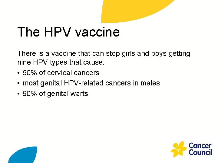 The HPV vaccine There is a vaccine that can stop girls and boys getting