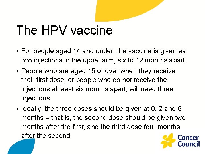The HPV vaccine • For people aged 14 and under, the vaccine is given