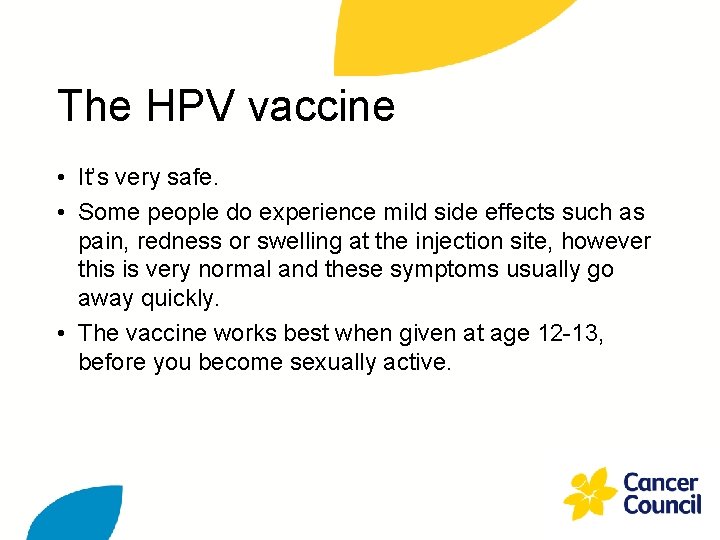 The HPV vaccine • It’s very safe. • Some people do experience mild side