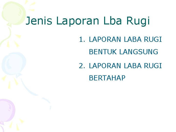Jenis Laporan Lba Rugi 1. LAPORAN LABA RUGI BENTUK LANGSUNG 2. LAPORAN LABA RUGI