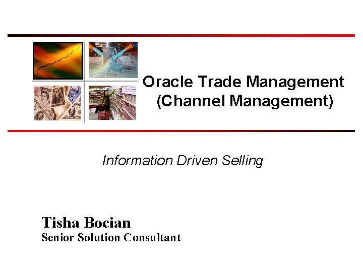 Oracle Trade Management (Channel Management) Information Driven Selling Tisha Bocian Senior Solution Consultant 