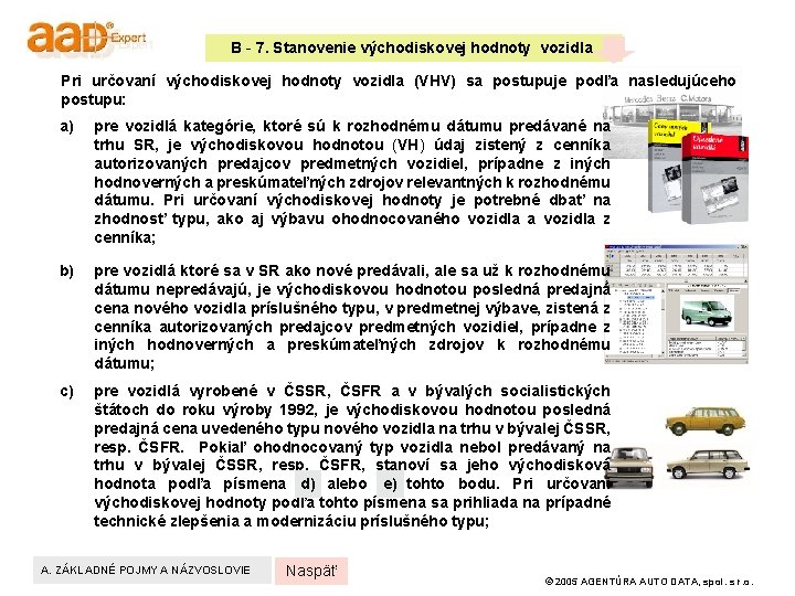 B - 7. Stanovenie východiskovej hodnoty vozidla Pri určovaní východiskovej hodnoty vozidla (VHV) sa