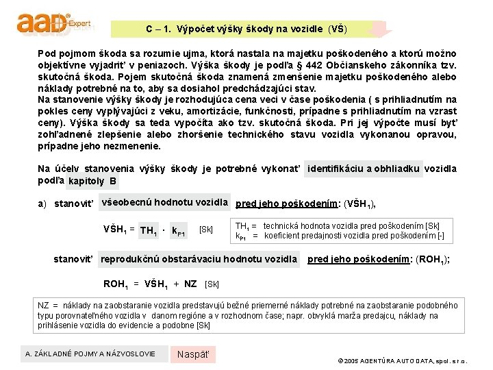 C – 1. Výpočet výšky škody na vozidle (VŠ) Pod pojmom škoda sa rozumie