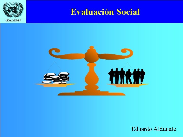 Evaluación Social CEPAL/ILPES Eduardo Aldunate 