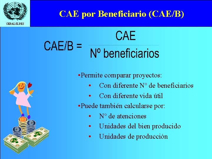 CAE por Beneficiario (CAE/B) CEPAL/ILPES • Permite comparar proyectos: • Con diferente Nº de