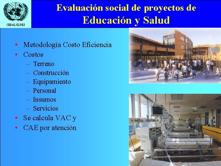 Evaluación social de proyectos de Educación y Salud CEPAL/ILPES • Metodología Costo Eficiencia •