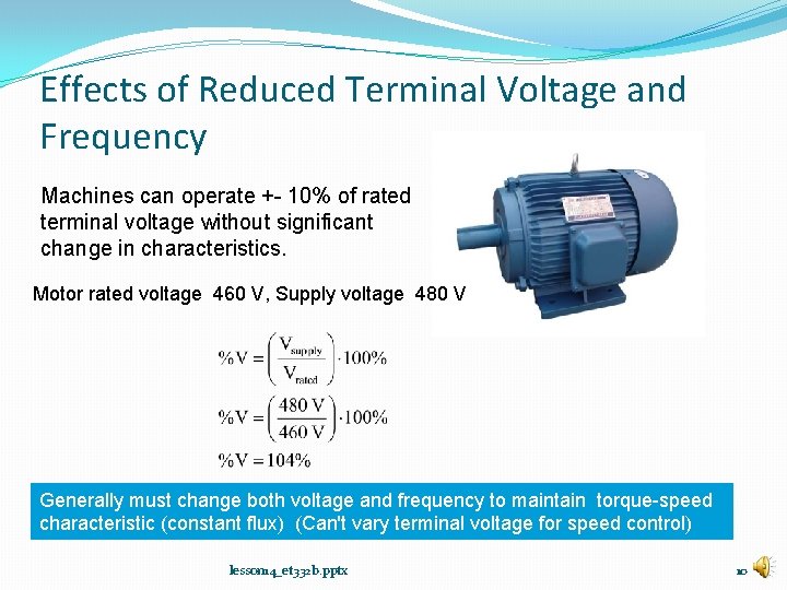 Effects of Reduced Terminal Voltage and Frequency Machines can operate +- 10% of rated