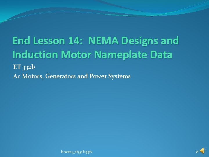 End Lesson 14: NEMA Designs and Induction Motor Nameplate Data ET 332 b Ac