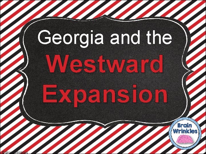 Georgia and the Westward Expansion © Brain Wrinkles 