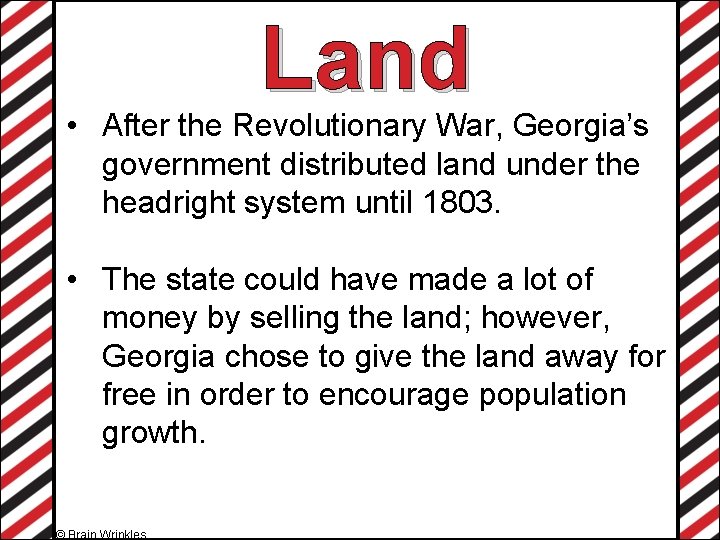 Land • After the Revolutionary War, Georgia’s government distributed land under the headright system